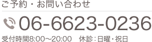 ご予約・お問い合わせ TEL:06-6623-0236 受付時間8:00〜20:00　休診：日曜・祝日